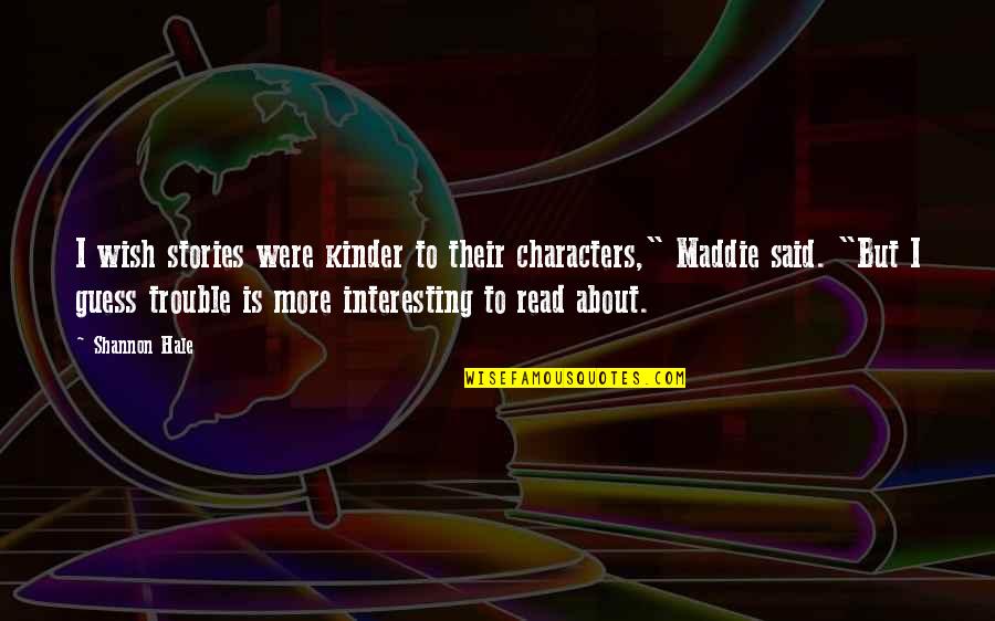 Interesting Stories Quotes By Shannon Hale: I wish stories were kinder to their characters," Interesting Stories Quotes By Shannon Hale: I wish stories were kinder to their characters,"