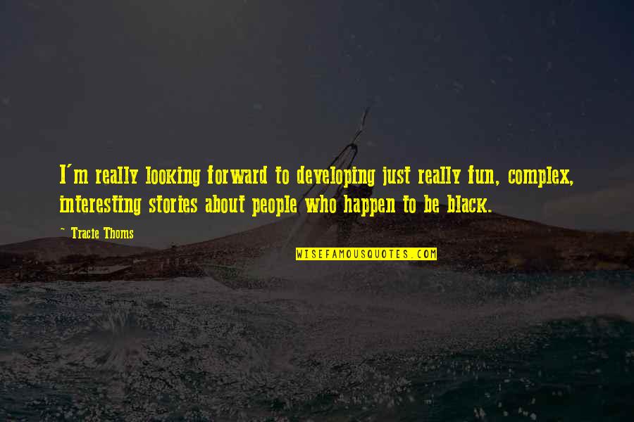 Interesting Stories Quotes By Tracie Thoms: I'm really looking forward to developing just really Interesting Stories Quotes By Tracie Thoms: I'm really looking forward to developing just really