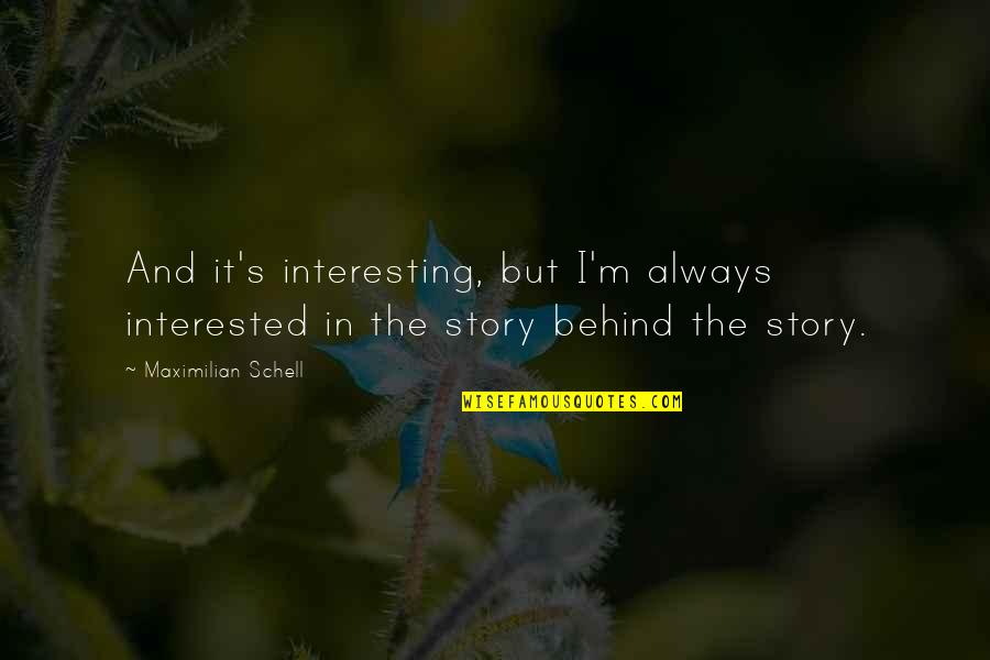 Interesting Story Quotes By Maximilian Schell: And it's interesting, but I'm always interested in Interesting Story Quotes By Maximilian Schell: And it's interesting, but I'm always interested in