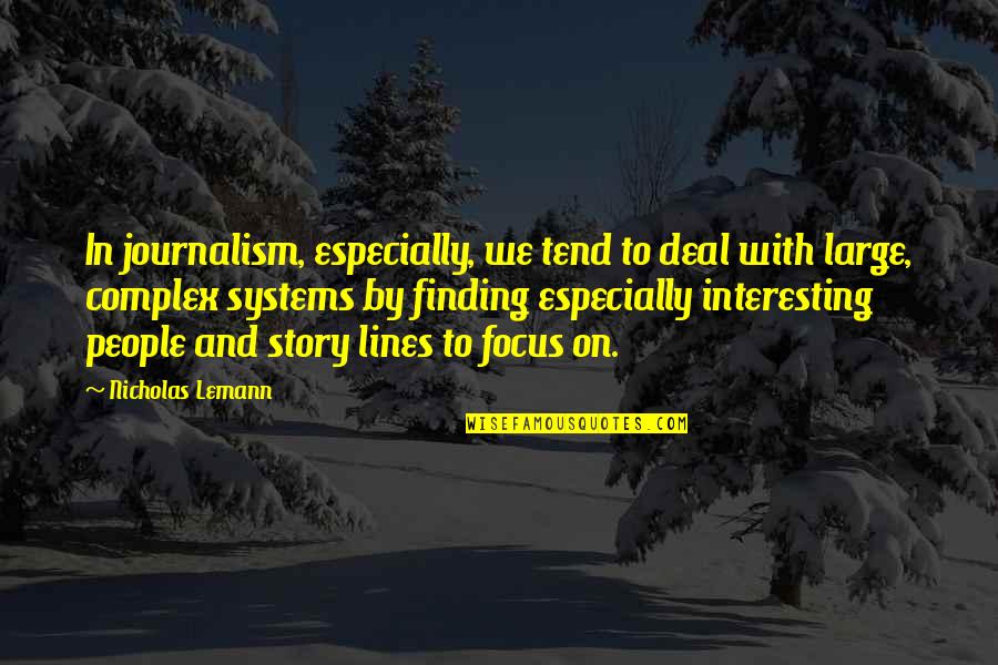 Interesting Story Quotes By Nicholas Lemann: In journalism, especially, we tend to deal with Interesting Story Quotes By Nicholas Lemann: In journalism, especially, we tend to deal with