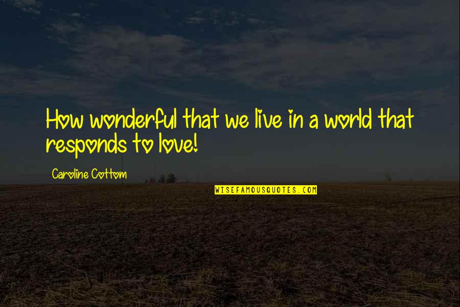 Interesting Thoughts Quotes By Caroline Cottom: How wonderful that we live in a world