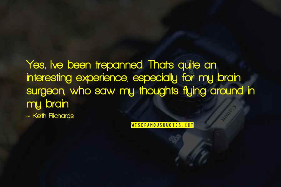 Interesting Thoughts Quotes By Keith Richards: Yes, I've been trepanned. That's quite an interesting