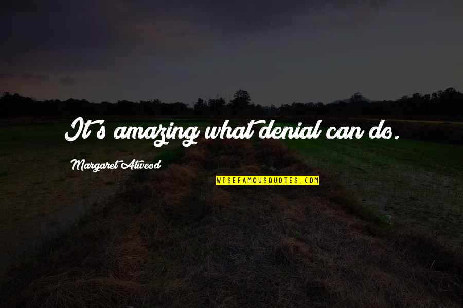 Interesting Thoughts Quotes By Margaret Atwood: It's amazing what denial can do.