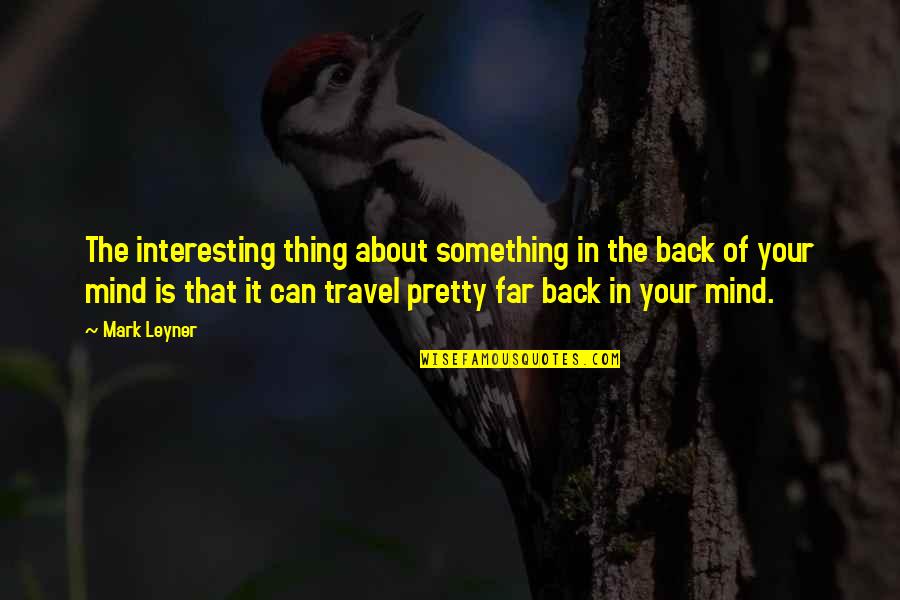 Interesting Travel Quotes By Mark Leyner: The interesting thing about something in the back