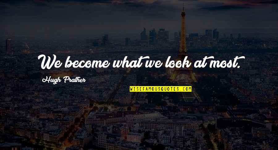 Interesting Undercurrents Quotes By Hugh Prather: We become what we look at most.