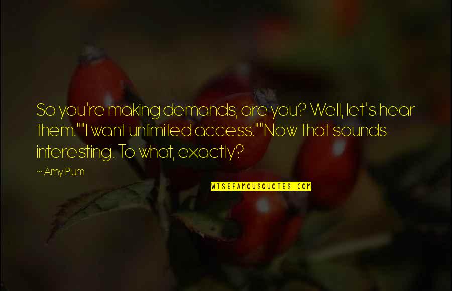 Interesting Well Quotes By Amy Plum: So you're making demands, are you? Well, let's Interesting Well Quotes By Amy Plum: So you're making demands, are you? Well, let's