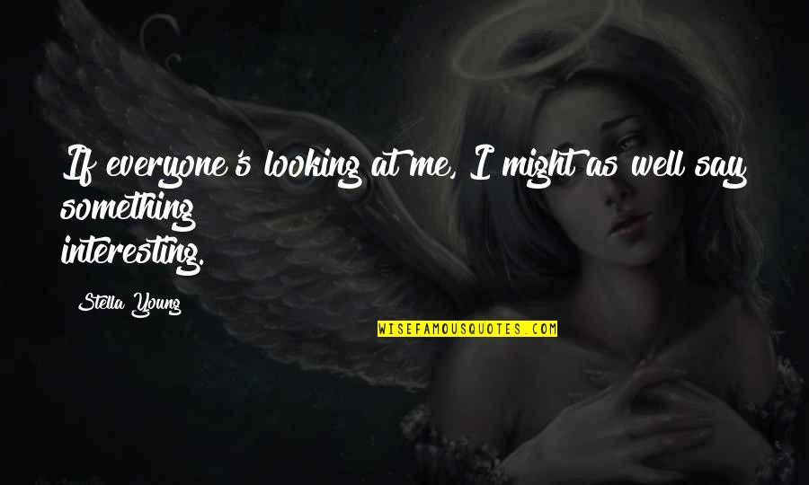 Interesting Well Quotes By Stella Young: If everyone's looking at me, I might as