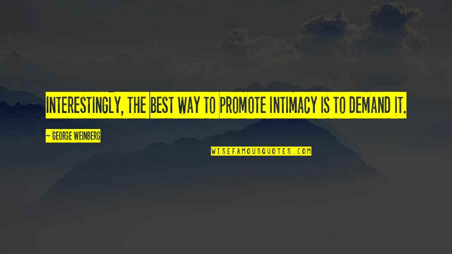 Interestingly Quotes By George Weinberg: Interestingly, the best way to promote intimacy is