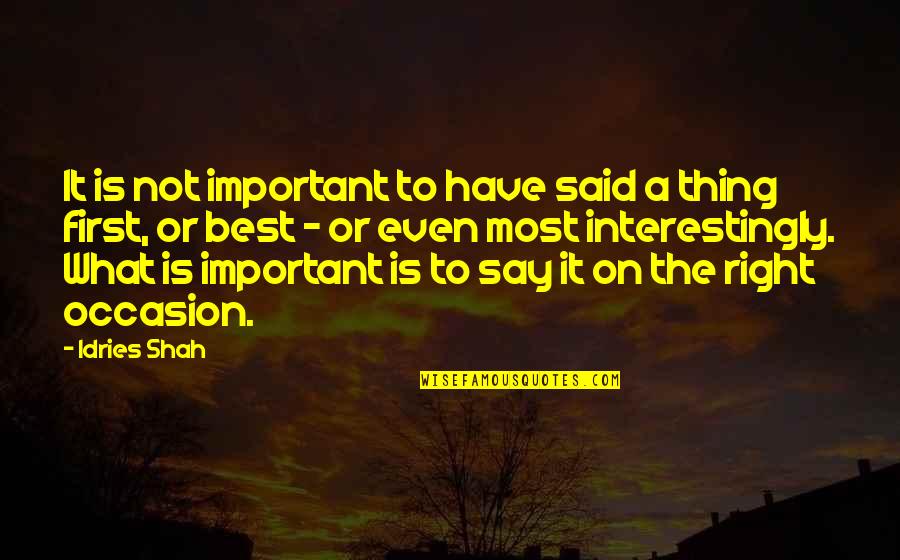 Interestingly Quotes By Idries Shah: It is not important to have said a