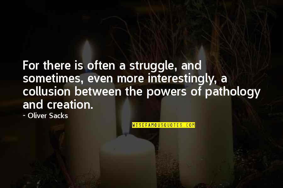 Interestingly Quotes By Oliver Sacks: For there is often a struggle, and sometimes,