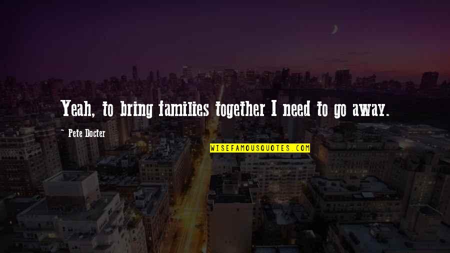 Interestings Amazon Quotes By Pete Docter: Yeah, to bring families together I need to