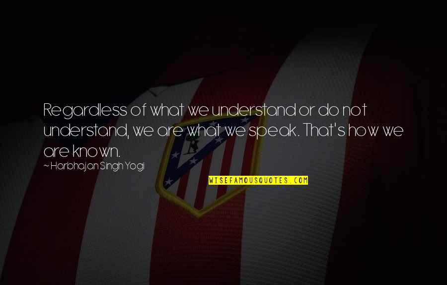 Interestings By Meg Quotes By Harbhajan Singh Yogi: Regardless of what we understand or do not Interestings By Meg Quotes By Harbhajan Singh Yogi: Regardless of what we understand or do not
