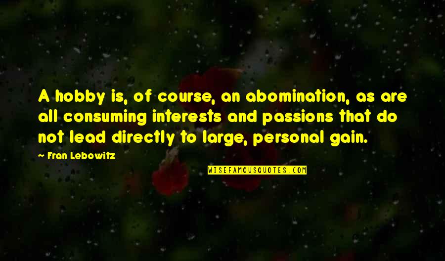 Interests And Hobbies Quotes By Fran Lebowitz: A hobby is, of course, an abomination, as