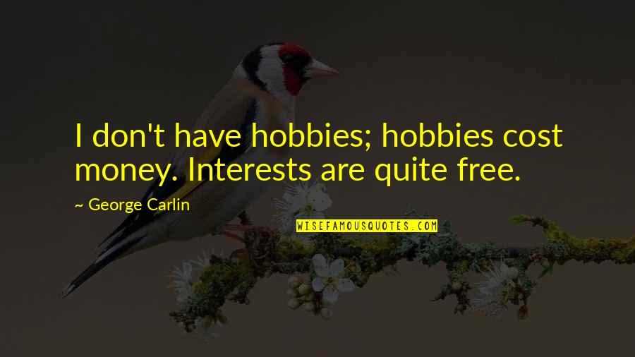 Interests And Hobbies Quotes By George Carlin: I don't have hobbies; hobbies cost money. Interests