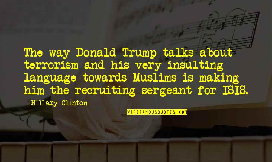 Interests And Hobbies Quotes By Hillary Clinton: The way Donald Trump talks about terrorism and
