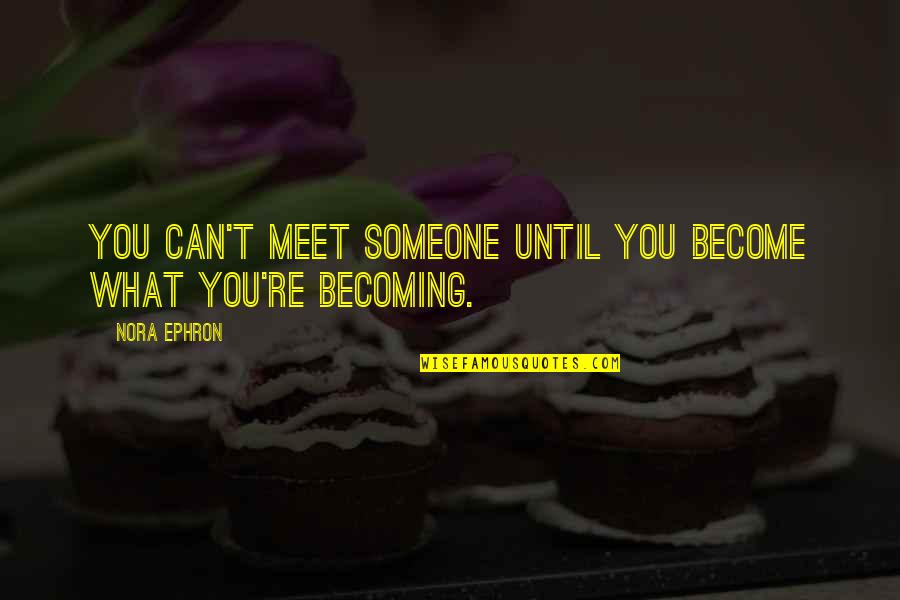 Interests For Kids Quotes By Nora Ephron: You can't meet someone until you become what