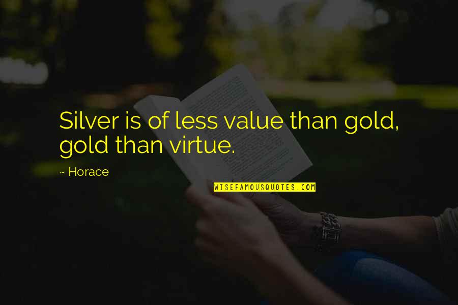 Interesul Personal Quotes By Horace: Silver is of less value than gold, gold