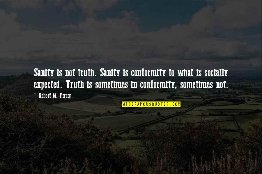 Interfaced Quotes By Robert M. Pirsig: Sanity is not truth. Sanity is conformity to