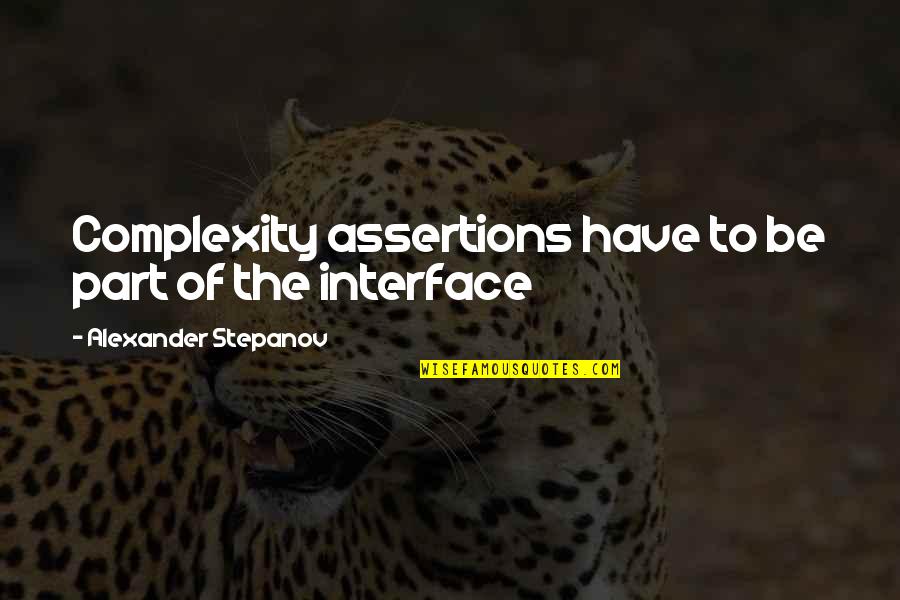 Interfaces In C Quotes By Alexander Stepanov: Complexity assertions have to be part of the