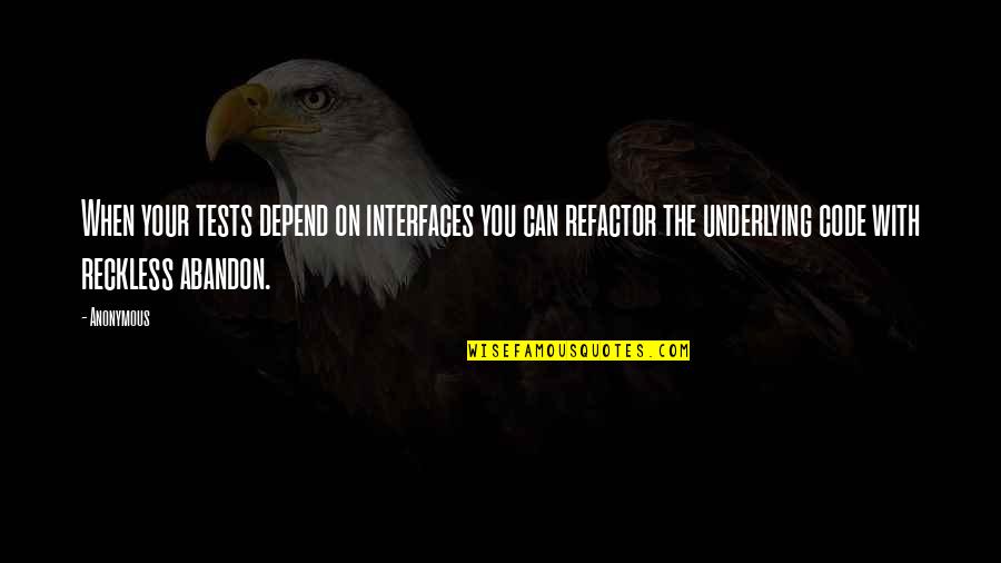 Interfaces In C Quotes By Anonymous: When your tests depend on interfaces you can Interfaces In C Quotes By Anonymous: When your tests depend on interfaces you can