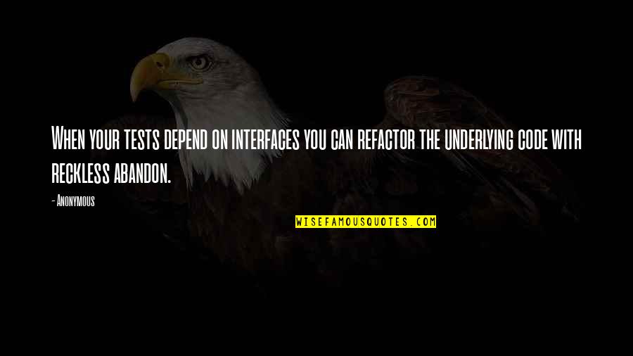 Interfaces In C Quotes By Anonymous: When your tests depend on interfaces you can