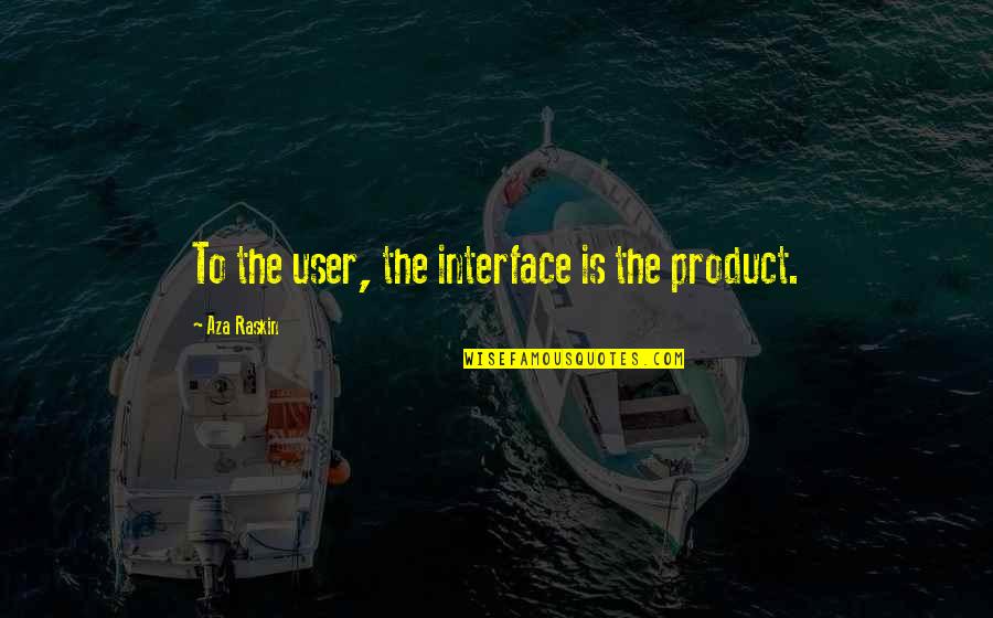 Interfaces In C Quotes By Aza Raskin: To the user, the interface is the product.