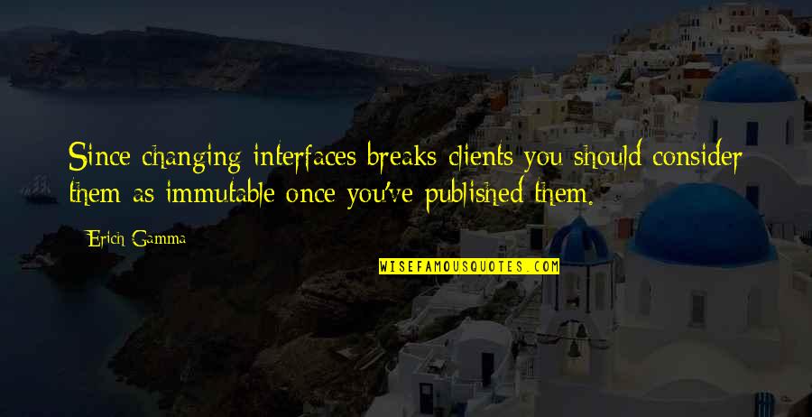 Interfaces In C Quotes By Erich Gamma: Since changing interfaces breaks clients you should consider Interfaces In C Quotes By Erich Gamma: Since changing interfaces breaks clients you should consider