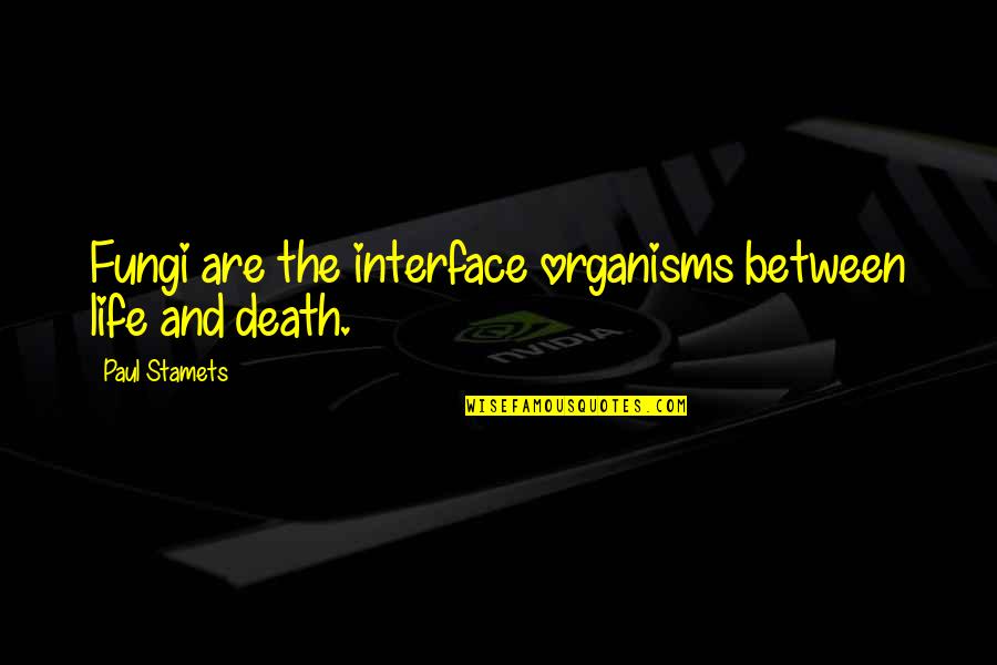 Interfaces In C Quotes By Paul Stamets: Fungi are the interface organisms between life and