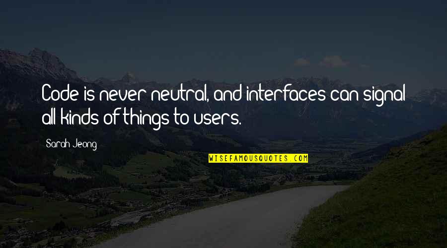Interfaces In C Quotes By Sarah Jeong: Code is never neutral, and interfaces can signal