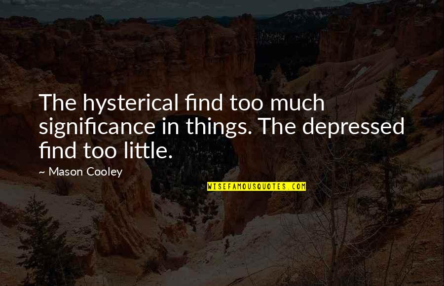 Interfaith Devotional Quotes By Mason Cooley: The hysterical find too much significance in things.