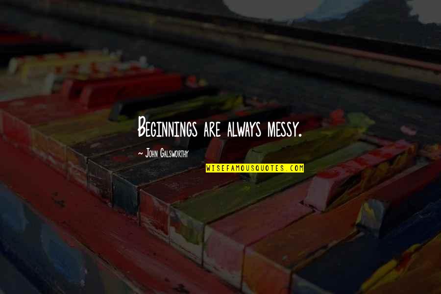 Interfaith Relations Quotes By John Galsworthy: Beginnings are always messy.
