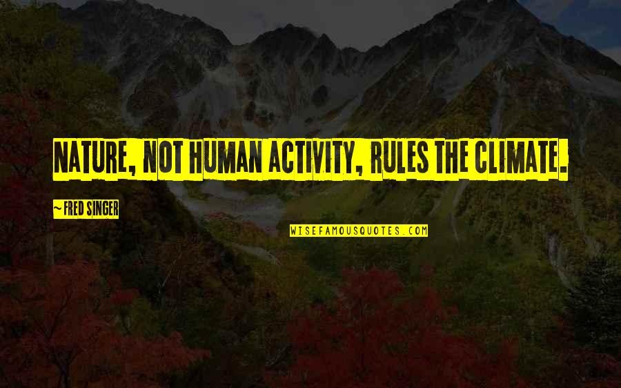 Interfaith Relationship Quotes By Fred Singer: Nature, not human activity, rules the climate. Interfaith Relationship Quotes By Fred Singer: Nature, not human activity, rules the climate.