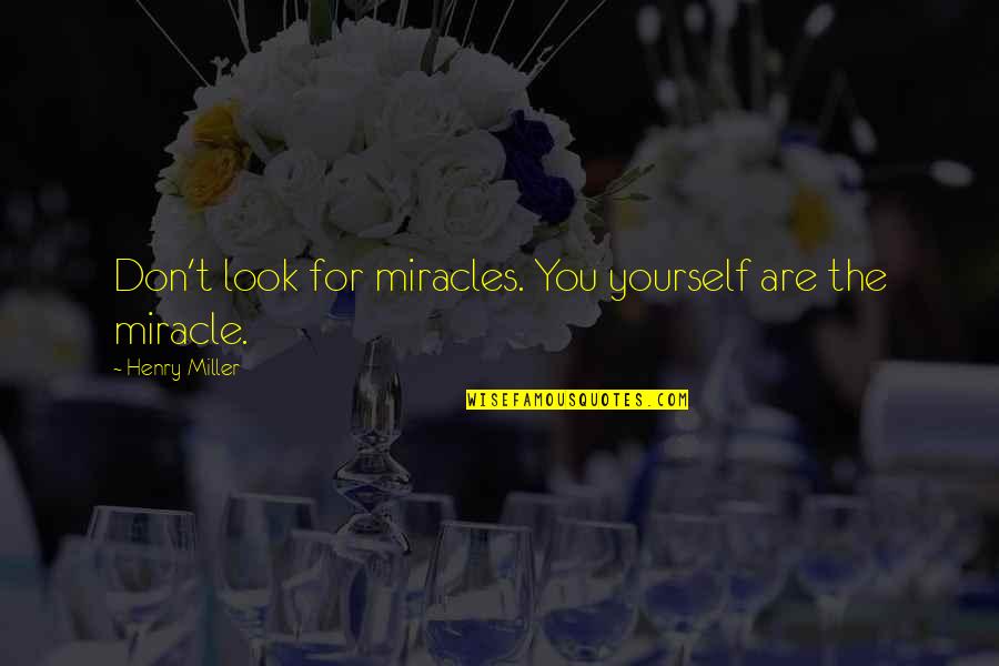 Interfaith Relationship Quotes By Henry Miller: Don't look for miracles. You yourself are the Interfaith Relationship Quotes By Henry Miller: Don't look for miracles. You yourself are the