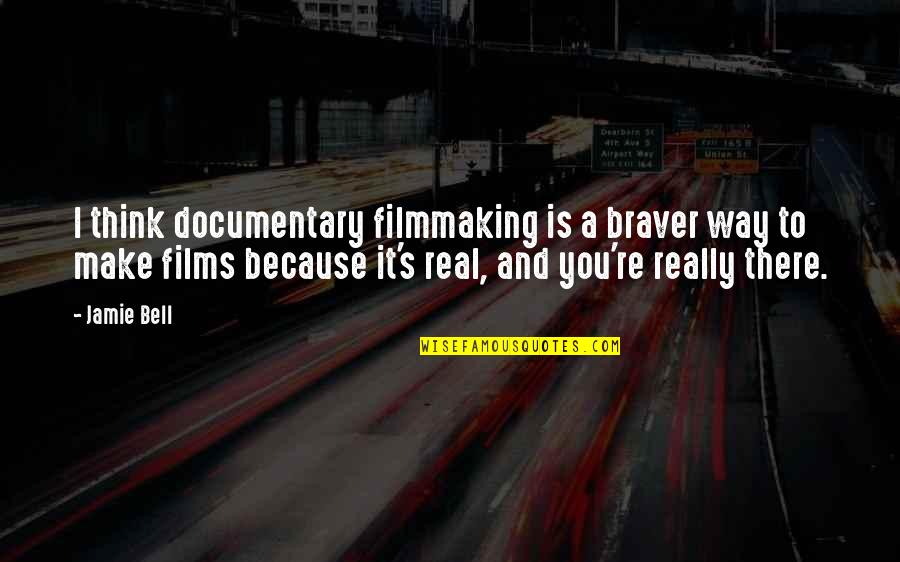 Interfaith Spiritual Quotes By Jamie Bell: I think documentary filmmaking is a braver way