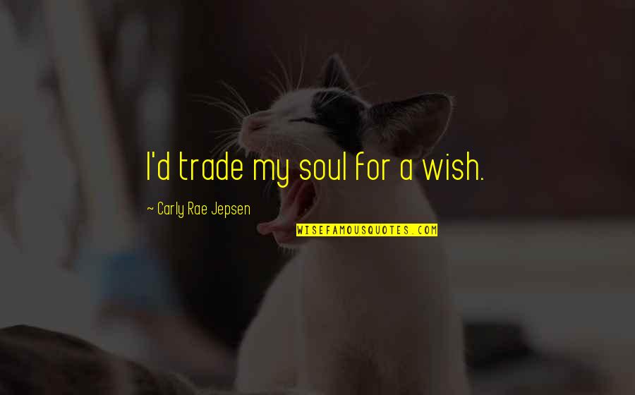 Interfaith Unity Quotes By Carly Rae Jepsen: I'd trade my soul for a wish.