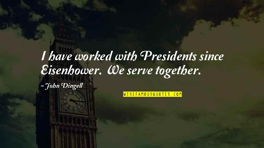 Interfaith Unity Quotes By John Dingell: I have worked with Presidents since Eisenhower. We