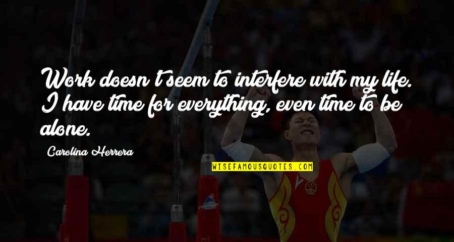Interfere In Life Quotes By Carolina Herrera: Work doesn't seem to interfere with my life.