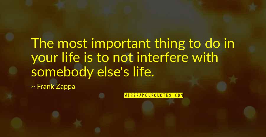 Interfere In Life Quotes By Frank Zappa: The most important thing to do in your