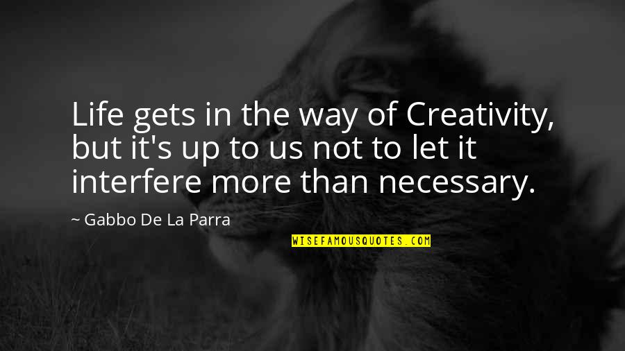 Interfere In Life Quotes By Gabbo De La Parra: Life gets in the way of Creativity, but