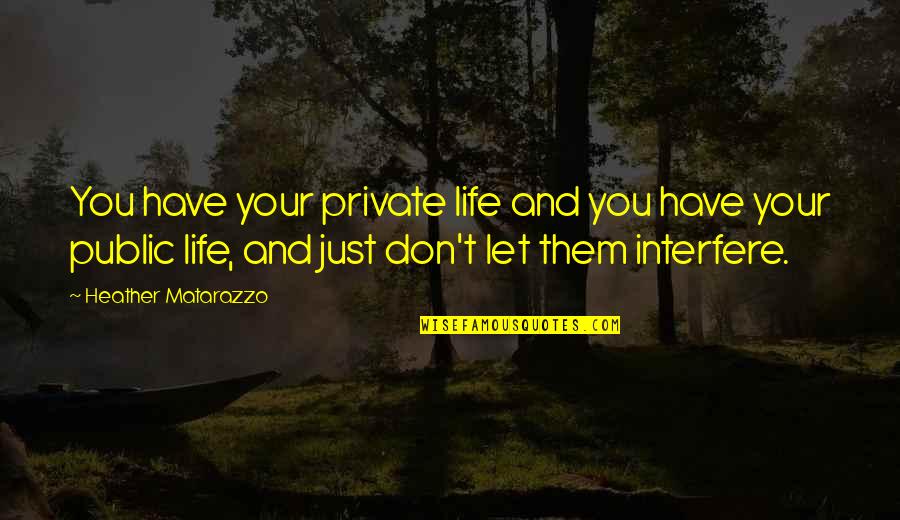 Interfere In Life Quotes By Heather Matarazzo: You have your private life and you have