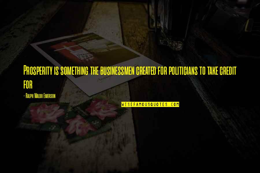 Interfere In Life Quotes By Ralph Waldo Emerson: Prosperity is something the businessmen created for politicians