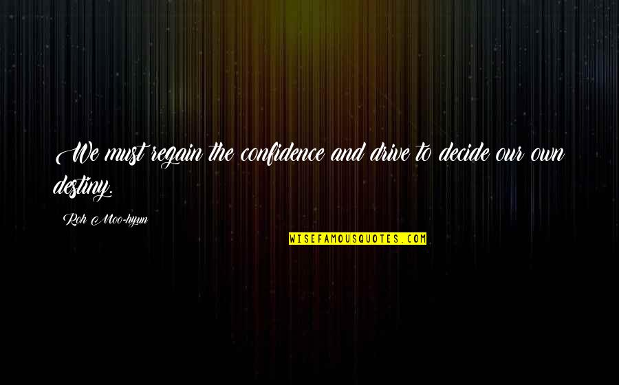 Interfere In Life Quotes By Roh Moo-hyun: We must regain the confidence and drive to