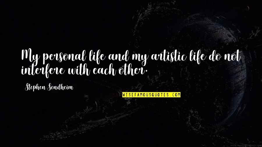 Interfere In Life Quotes By Stephen Sondheim: My personal life and my artistic life do