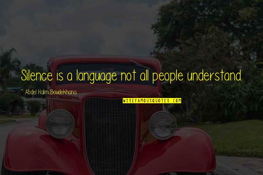 Interfere In Other People's Business Quotes By Abdel Halim Boudekhana: Silence is a language not all people understand.