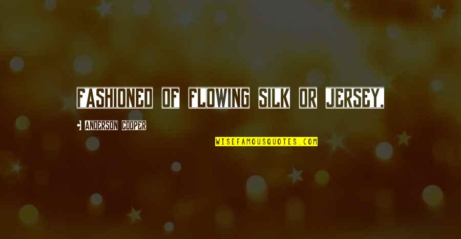 Interfere In Other People's Business Quotes By Anderson Cooper: fashioned of flowing silk or jersey,