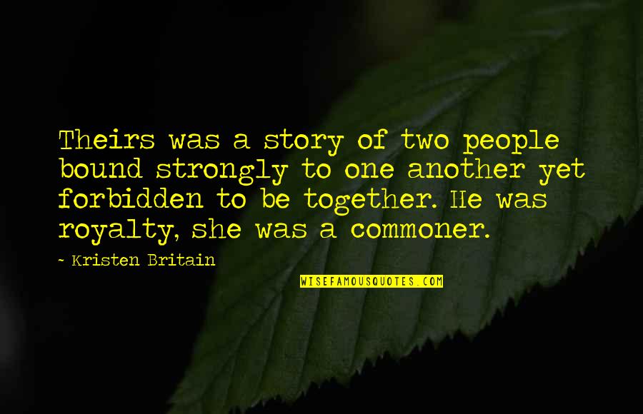 Interfere In Other People's Business Quotes By Kristen Britain: Theirs was a story of two people bound