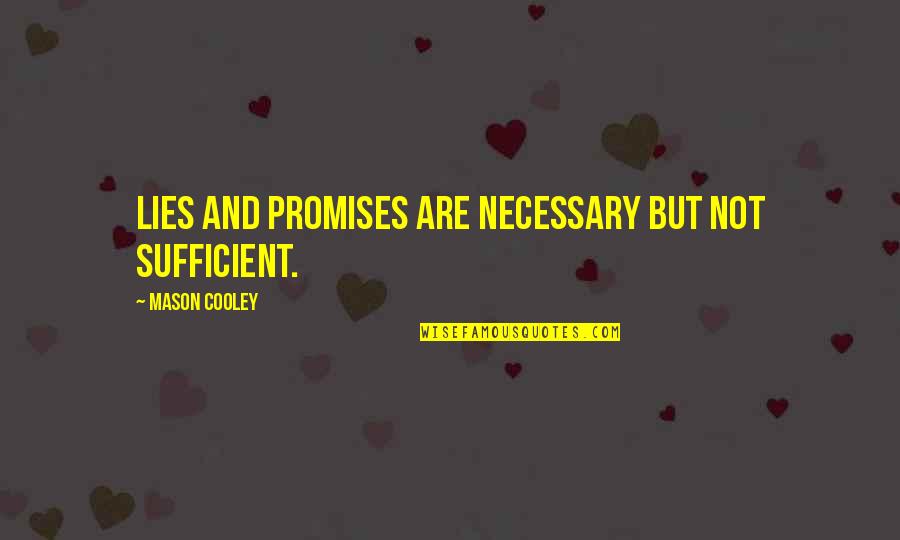 Interfere In Other People's Business Quotes By Mason Cooley: Lies and promises are necessary but not sufficient.