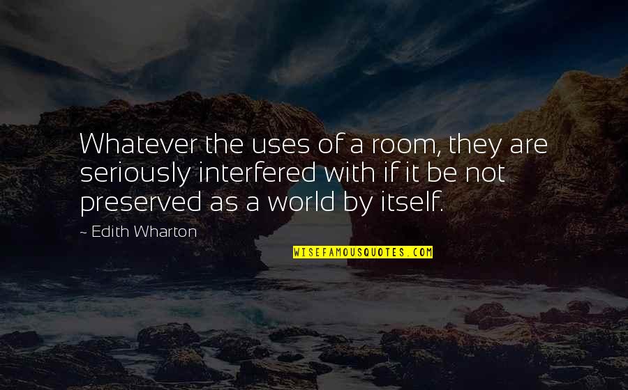 Interfered Quotes By Edith Wharton: Whatever the uses of a room, they are