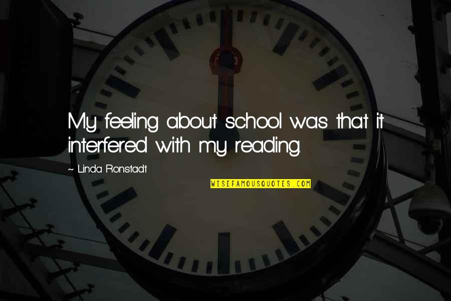 Interfered Quotes By Linda Ronstadt: My feeling about school was that it interfered