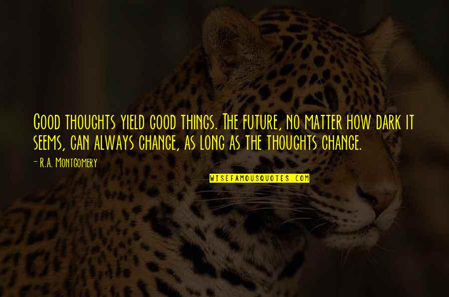 Interfered Quotes By R.A. Montgomery: Good thoughts yield good things. The future, no